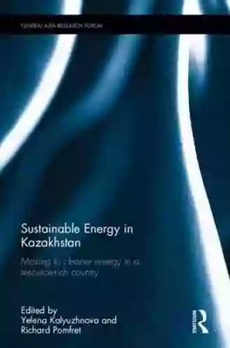 Sustainable Energy In Kazakhstan: Moving To Cleaner Energy In A Resource Rich Country (Central Asia Research Forum)