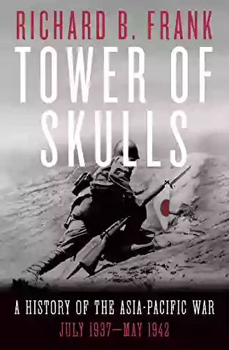 Tower of Skulls: A History of the Asia Pacific War: July 1937 May 1942