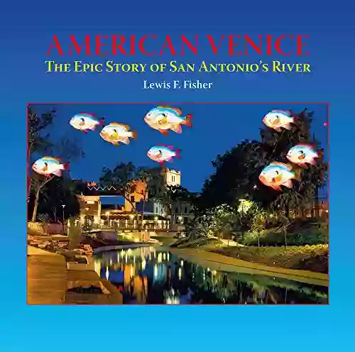 American Venice: The Epic Story Of San Antonio S River