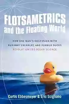 Flotsametrics And The Floating World: How One Man S Obsession With Runaway Sneakers And Rubber Ducks Revolutionized Ocean Science