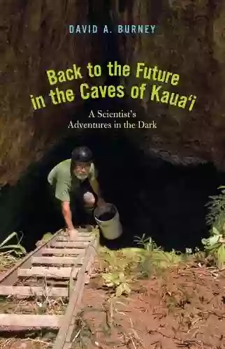 Back To The Future In The Caves Of Kaua I: A Scientist S Adventures In The Dark