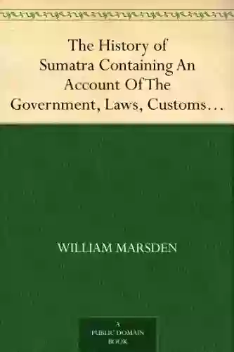 The History Of Sumatra Containing An Account Of The Government Laws Customs And Manners Of The Native Inhabitants