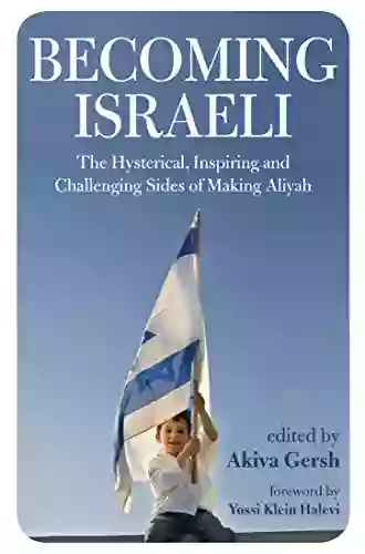 Becoming Israeli: The Hysterical Inspiring And Challenging Sides Of Making Aliyah