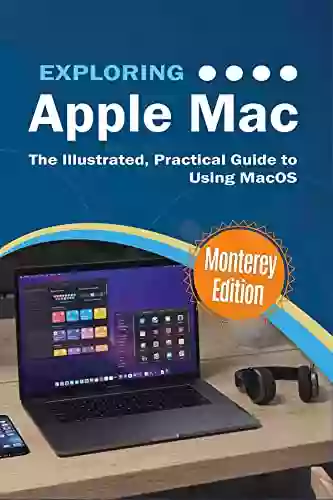 Exploring Apple Mac: Monterey Edition: The Illustrated Guide To Using MacOS (Exploring Tech 5)