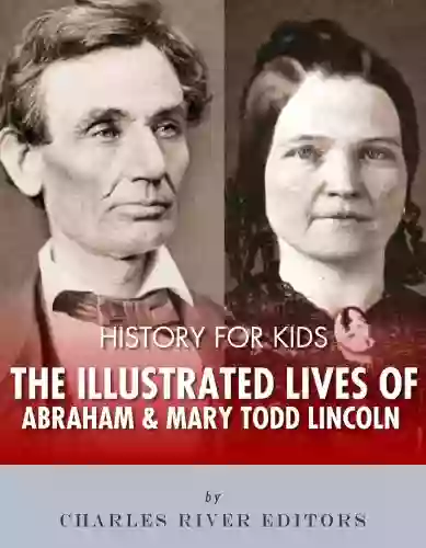 History For Kids: The Illustrated Lives Of Abraham Lincoln And Mary Todd Lincoln