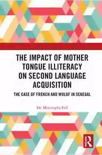 The Impact Of Mother Tongue Illiteracy On Second Language Acquisition: The Case Of French And Wolof In Senegal (Routledge Research In Language Education)