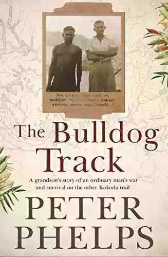 The Bulldog Track: A Grandson S Story Of An Ordinary Man S War And Survival On The Other Kokoda Trail