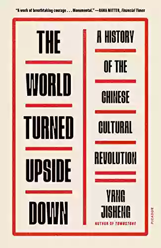 The World Turned Upside Down: A History Of The Chinese Cultural Revolution