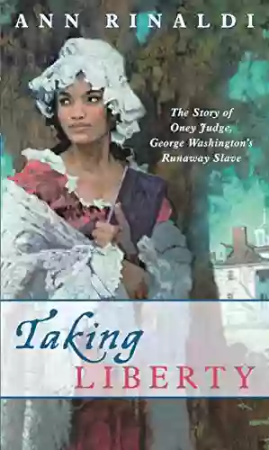 Taking Liberty: The Story Of Oney Judge George Washington S Runaway Slave