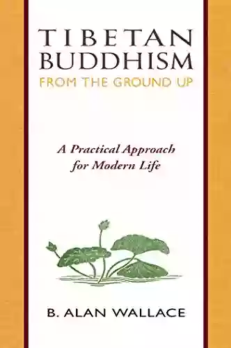 Tibetan Buddhism From The Ground Up: A Practical Approach For Modern Life