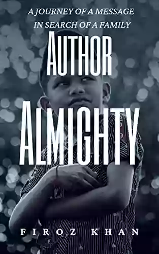 Author Almighty: A Journey Of A Message In Search Of A Family