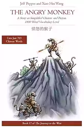 The Angry Monkey: A Story In Simplified Chinese And Pinyin 1800 Word Vocabulary Level (Journey To The West (in Simplified Chinese) 19)