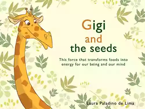 Gigi And The Seeds: This Force That Transforms Foods Into Energy For Our Being And Our Mind