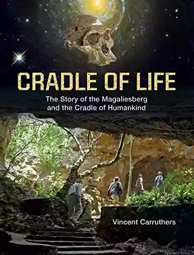 Cradle Of Life: The Story Of The Magaliesberg And The Cradle Of Humankind