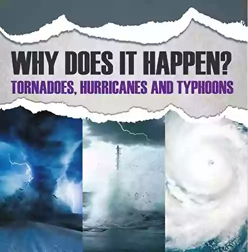 Why Does It Happen: Tornadoes Hurricanes And Typhoons: Natural Disaster For Kids