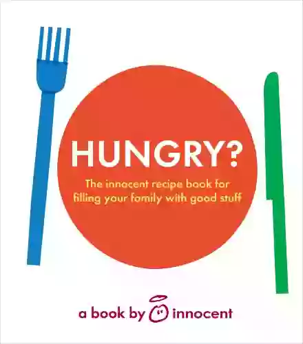 Innocent Hungry?: The Innocent Recipe For Filling Your Family With Good Stuff