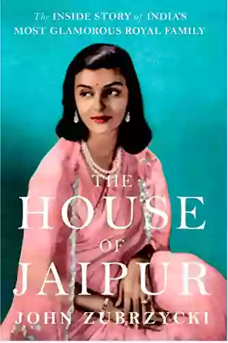 The House Of Jaipur: The Inside Story Of India S Most Glamorous Royal Family