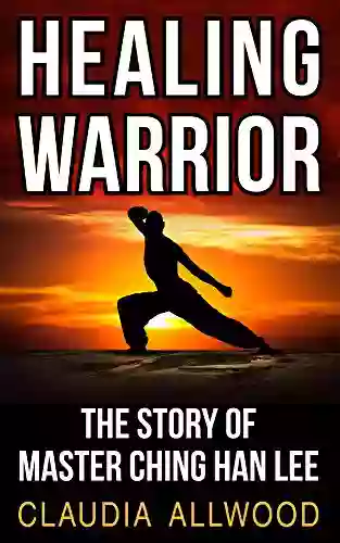 Healing Warrior: The Story of Master Ching Han Lee