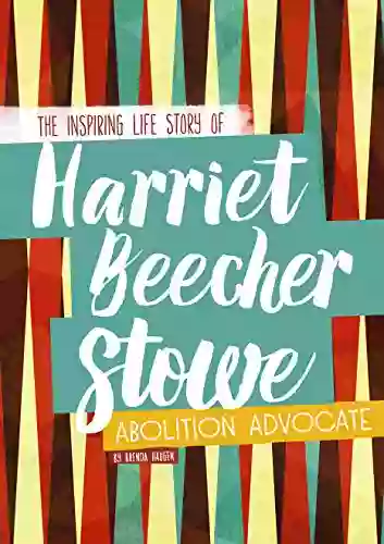 Harriet Beecher Stowe: The Inspiring Life Story Of The Abolition Advocate (Inspiring Stories)