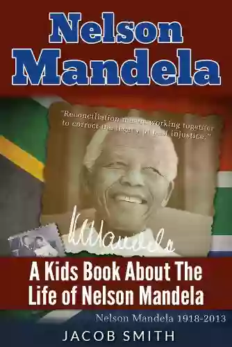 Nelson Mandela: A Biography for Kids About The History Life Story of Nelson Mandela (Nelson Mandela Book 1)