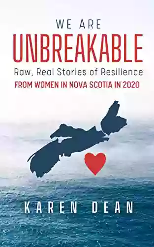 We Are Unbreakable: Raw Real Stories Of Resilience: From Women In Nova Scotia In 2020