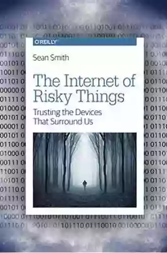 The Internet of Risky Things: Trusting the Devices That Surround Us