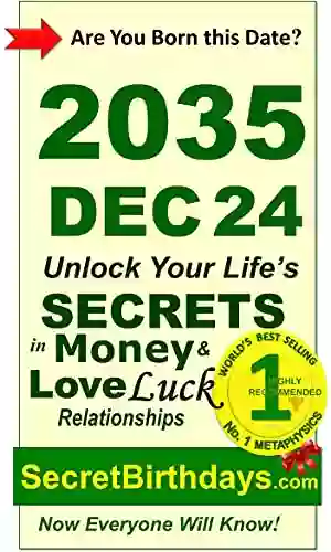 Born 2035 Dec 24? Your Birthday Secrets To Money Love Relationships Luck: Fortune Telling Self Help: Numerology Horoscope Astrology Zodiac Destiny Science Metaphysics (20351224)