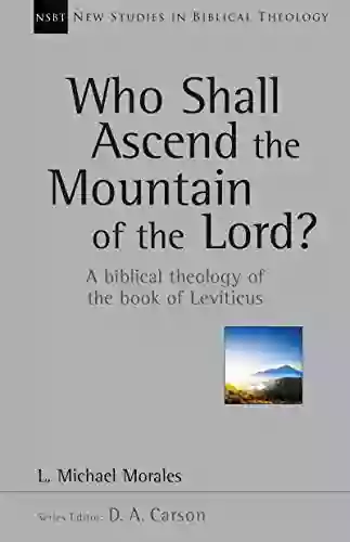 Who Shall Ascend The Mountain Of The Lord?: A Biblical Theology Of The Of Leviticus (New Studies In Biblical Theology 37)