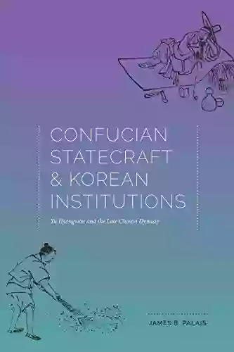 Confucian Statecraft And Korean Institutions: Yu Hyongwon And The Late Choson Dynasty (Korean Studies Of The Henry M Jackson School Of International Studies)