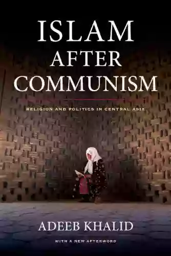 Islam After Communism: Religion And Politics In Central Asia