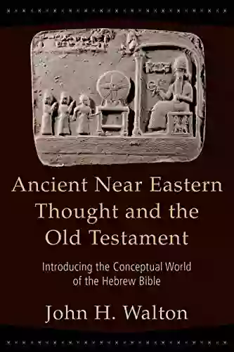 Ancient Near Eastern Thought And The Old Testament: Introducing The Conceptual World Of The Hebrew Bible