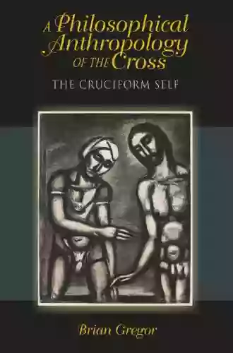 A Philosophical Anthropology Of The Cross: The Cruciform Self (Philosophy Of Religion)