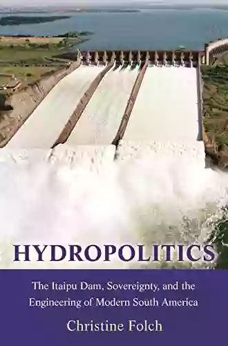 Hydropolitics: The Itaipu Dam Sovereignty And The Engineering Of Modern South America (Princeton Studies In Culture And Technology 20)