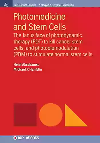 Photomedicine And Stem Cells: The Janus Face Of Photodynamic Therapy (PDT) To Kill Cancer Stem Cells And Photobiomodulation (PBM) To Stimulate Normal Stem Cells (IOP Concise Physics)