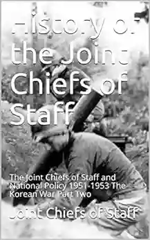 History Of The Joint Chiefs Of Staff : The Joint Chiefs Of Staff And National Policy 1951 1953 The Korean War Part Two