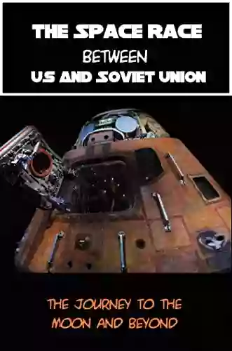 The Space Race Between Us And Soviet Union: The Journey To The Moon And Beyond