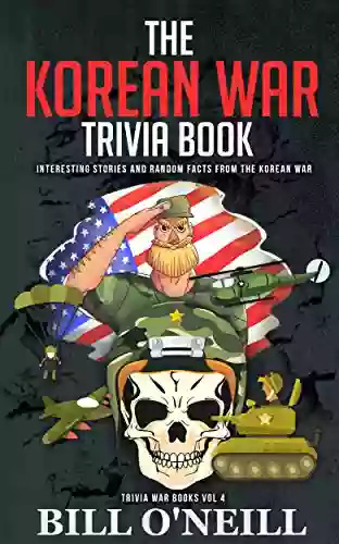 The Korean War Trivia Book: Interesting Stories And Random Facts From The Korean War (Trivia War 4)