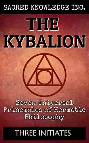 The Kybalion Sacred Knowledge: Seven Universal Principles Of Hermetic Philosophy