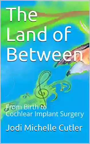 The Land Of Between: From Birth To Cochlear Implant Surgery