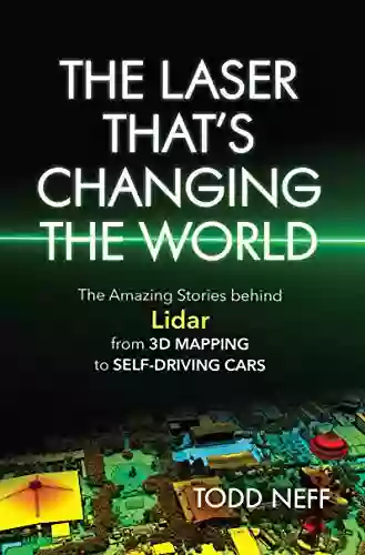 The Laser That S Changing The World: The Amazing Stories Behind Lidar From 3D Mapping To Self Driving Cars