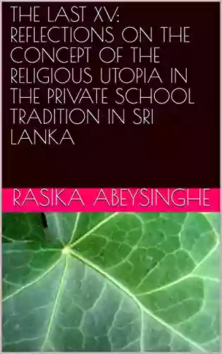 THE LAST XV REFLECTIONS ON THE CONCEPT OF THE RELIGIOUS UTOPIA IN THE PRIVATE SCHOOL TRADITION IN SRI LANKA