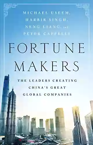 Fortune Makers: The Leaders Creating China s Great Global Companies