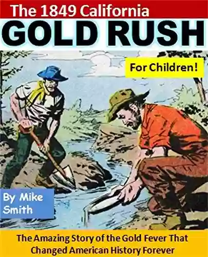 The 1849 California Gold Rush For Children : The Amazing Story Of The Gold Fever That Changed American History Forever