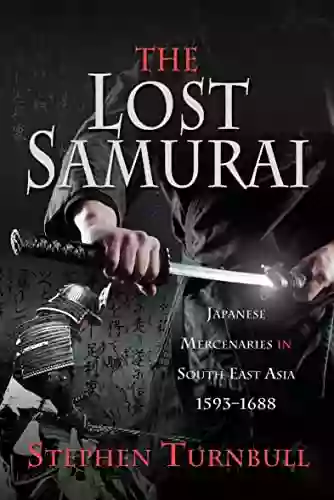 The Lost Samurai: Japanese Mercenaries in South East Asia 1593 1688