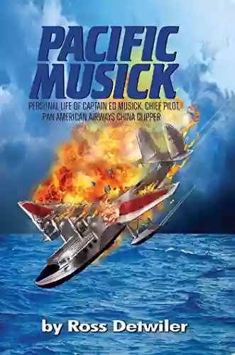 Pacific Musick: Personal Life Of Captain Ed Musick Chief Pilot Pan American Airways China Clipper