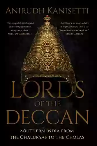 Lords Of The Deccan: Southern India From The Chalukyas To The Cholas