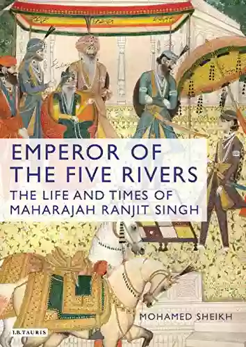 Emperor Of The Five Rivers: The Life And Times Of Maharajah Ranjit Singh