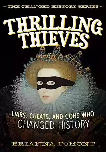 Thrilling Thieves: Thrilling Thieves: Liars Cheats And Cons Who Changed History (Changed History Series)