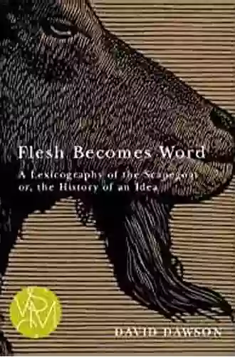 Flesh Becomes Word: A Lexicography Of The Scapegoat Or The History Of An Idea (Studies In Violence Mimesis Culture)