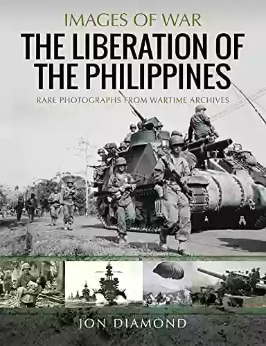 The Liberation of the Philippines: Rare Photographs from Wartime Archives (Images of War)